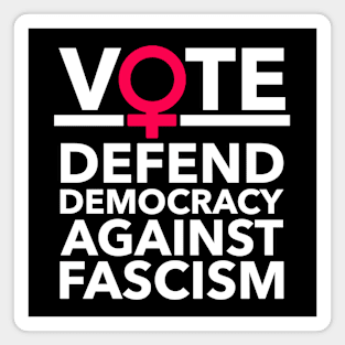 Vote - Defend Democracy Against Fascism - Feminist Magnet